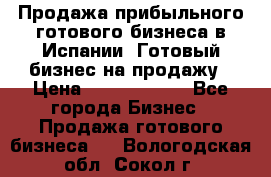 Продажа прибыльного готового бизнеса в Испании. Готовый бизнес на продажу › Цена ­ 60 000 000 - Все города Бизнес » Продажа готового бизнеса   . Вологодская обл.,Сокол г.